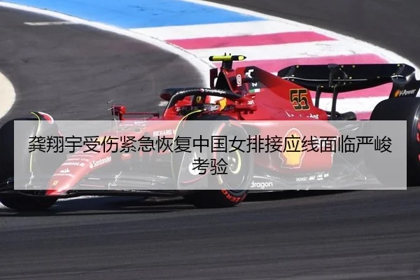 龚翔宇受伤紧急恢复中国女排接应线面临严峻考验